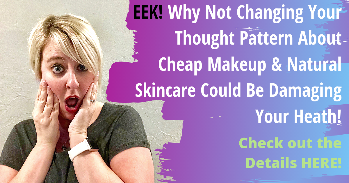Why Not Changing Your Thought Pattern About Cheap Makeup & Natural Skincare Could Be Damaging Your Heath